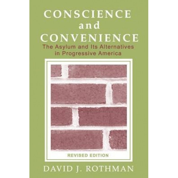 Conscience and Convenience: The Asylum and Its Alternatives in Progressive America, David J. Rothman (Author)