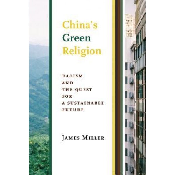 China's Green Religion: Daoism and the Quest for a Sustainable Future, James Miller (Author)