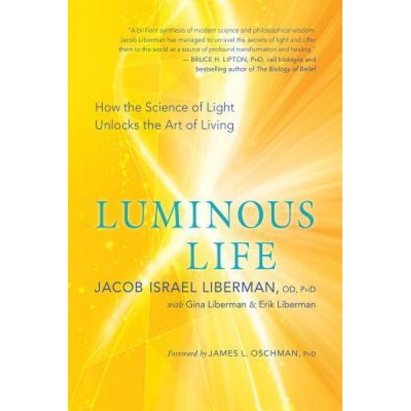 Luminous Life: How the Science of Light Unlocks the Art of Living, Jacob Israel Liberman (Author)