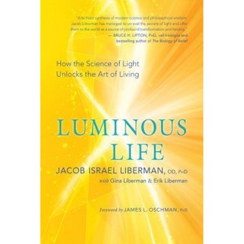 Luminous Life: How the Science of Light Unlocks the Art of Living, Jacob Israel Liberman (Author) Luminous Life: How the Science of Light Unlocks the Art of Living, Jacob Israel Liberman (Author)