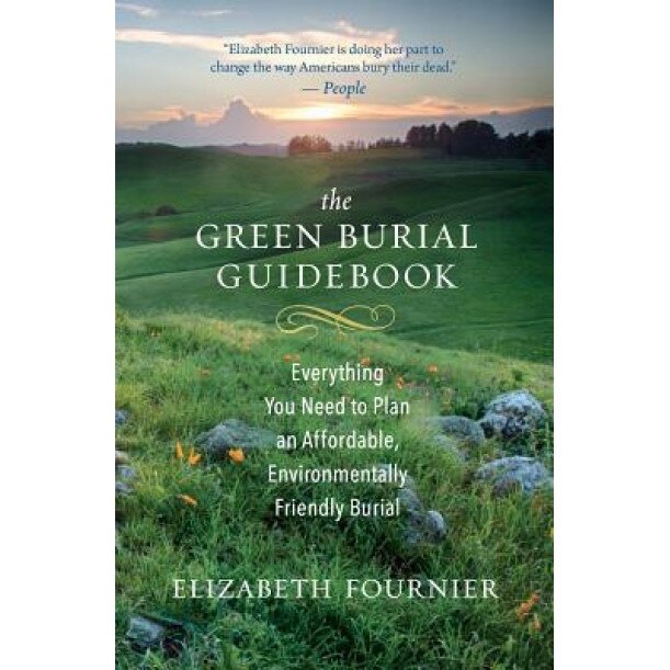 The Green Burial Guidebook: Everything You Need to Plan an Affordable, Environmentally Friendly Burial, Elizabeth Fournier (Author)