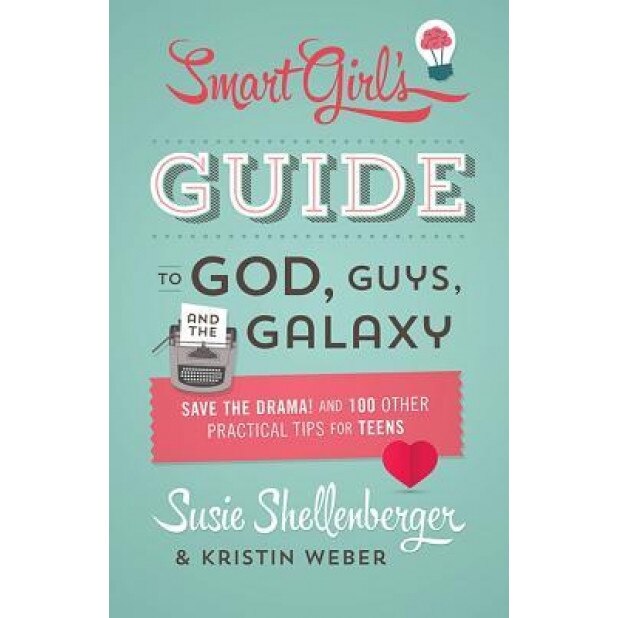 The Smart Girl's Guide to God, Guys, and the Galaxy: Save the Drama! and 100 Other Practical Tips for Teens, Susie Shellenberger (Author)