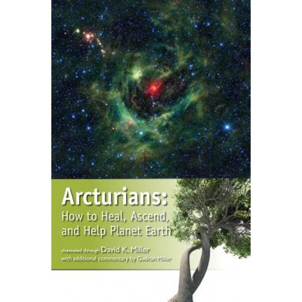 Arcturians: How to Heal, Ascend, and Help Planet Earth, David K. Miller (Author)