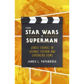From Star Wars to Superman: Christ and Salvation in Science Fiction and Superhero Films, James Papandrea (Author) From Star Wars to Superman: Christ and Salvation in Science Fiction and Superhero Films, James Papandrea (Author)