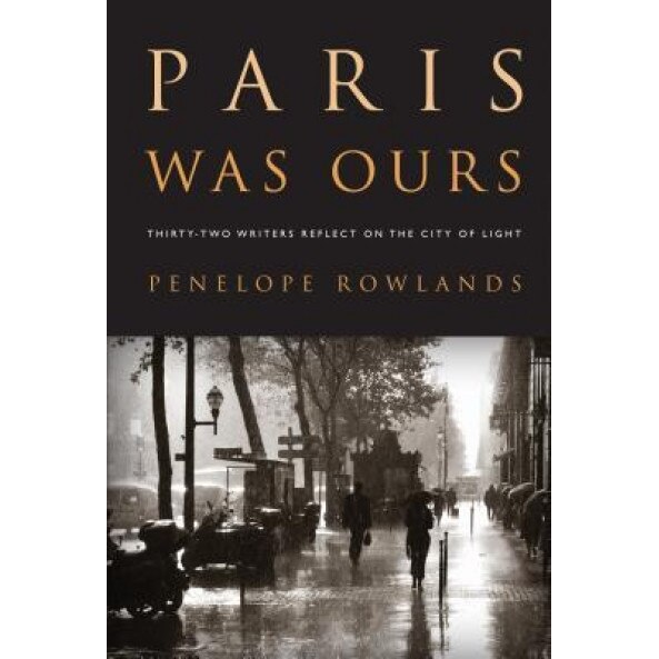 Paris Was Ours: Thirty-Two Writers Reflect on the City of Light,