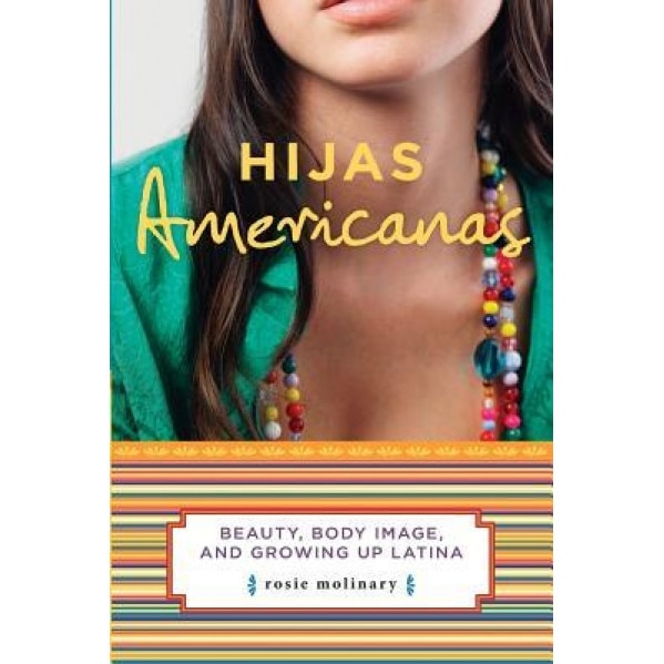 Hijas Americanas: Beauty, Body Image, and Growing Up Latina, Rosie Molinary