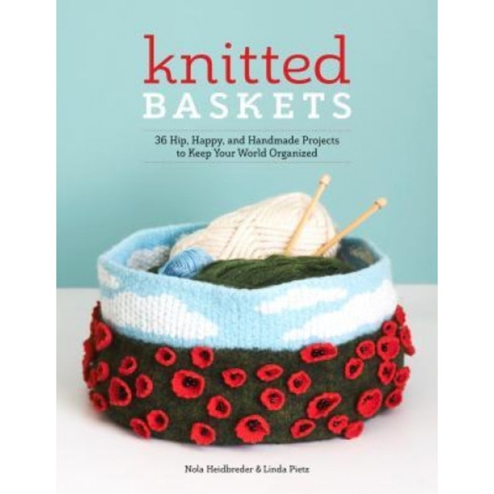 Knitted Baskets: 36 Hip, Happy, and Handmade Projects to Keep Your World Organized, Nola Heidbreder (Author)