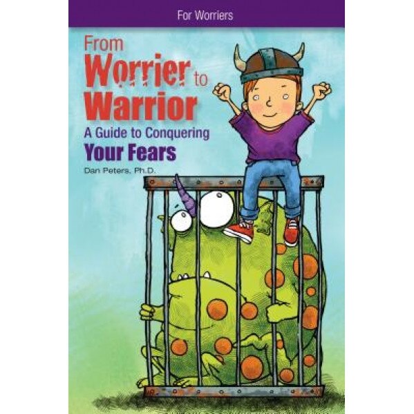 From Worrier to Warrior: A Guide to Conquering Your Fears, Daniel B. Peters (Author)
