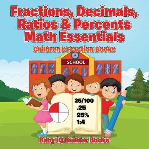 Fractions, Decimals, Ratios & Percents Math Essentials: Children's Fraction Books, Baby Iq Builder Books (Author)