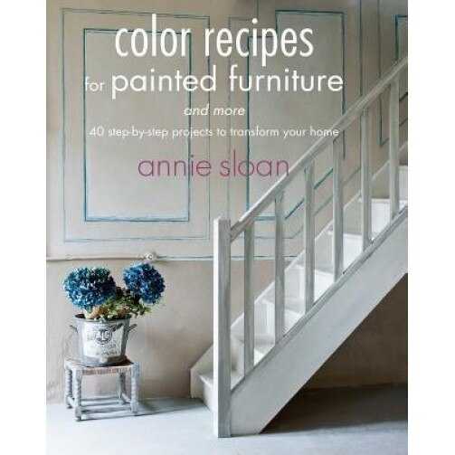 Color Recipes for Painted Furniture and More: 40 Step-By-Step Projects to Transform Your Home, Annie Sloan (Author)