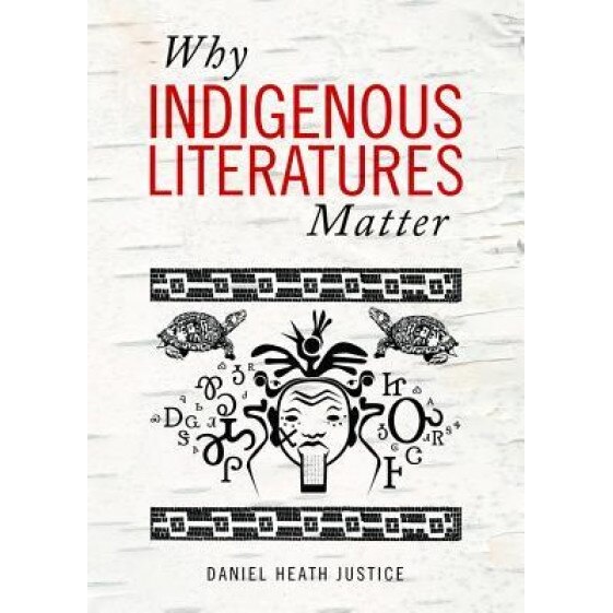 Why Indigenous Literatures Matter, Daniel Heath Justice (Author)
