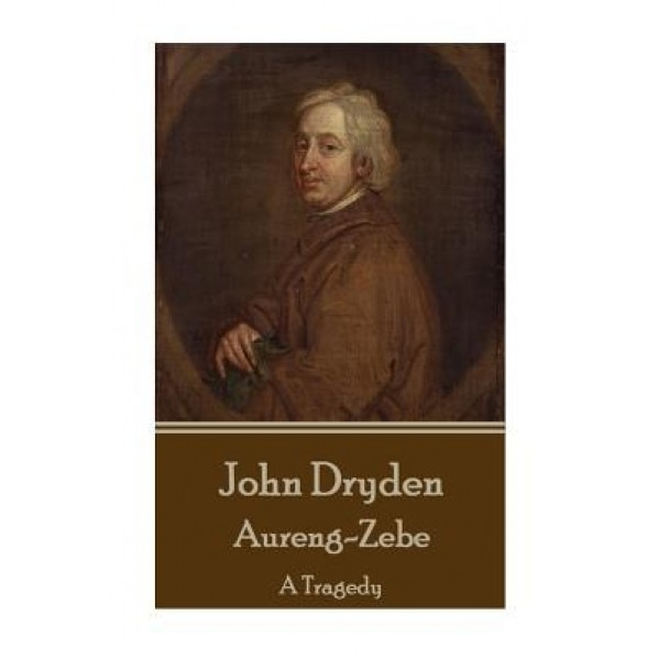 John Dryden - Aureng-Zebe: A Tragedy, John Dryden (Author)