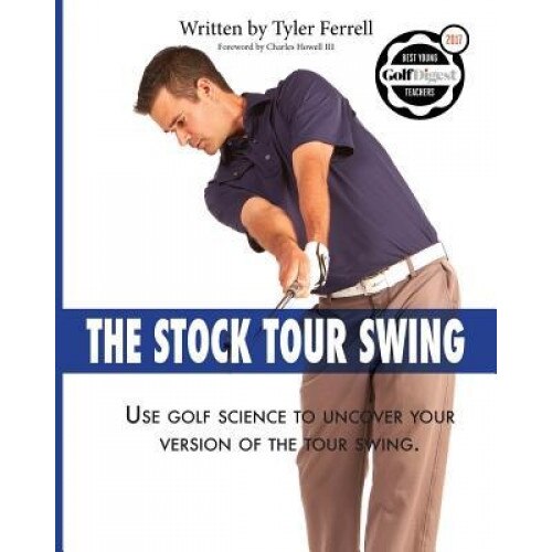 Stock Tour Swing: Use Golf Science to Uncover Your Version of the Tour Swing, Tyler Woods Ferrell (Author)