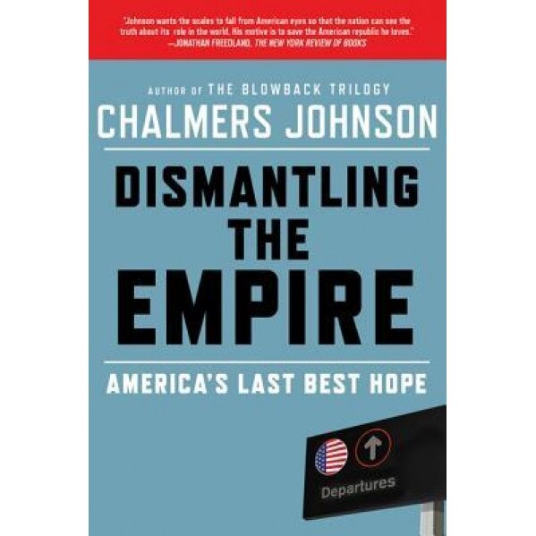 Dismantling the Empire: America's Last Best Hope, Chalmers Johnson (Author)