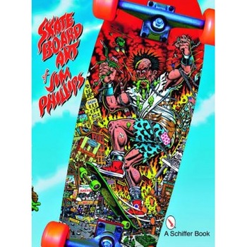 The Skateboard Art of Jim Phillips, Jim Phillips The Skateboard Art of Jim Phillips, Jim Phillips