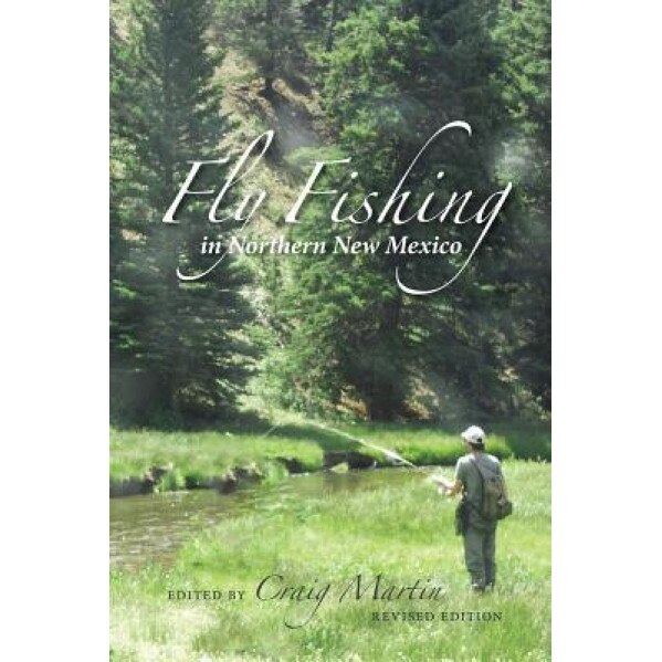 Fly Fishing in Northern New Mexico, Craig Martin (Editor)