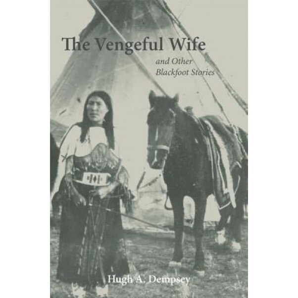 The Vengeful Wife and Other Blackfoot Stories, Hugh Aylmer Dempsey (Author)