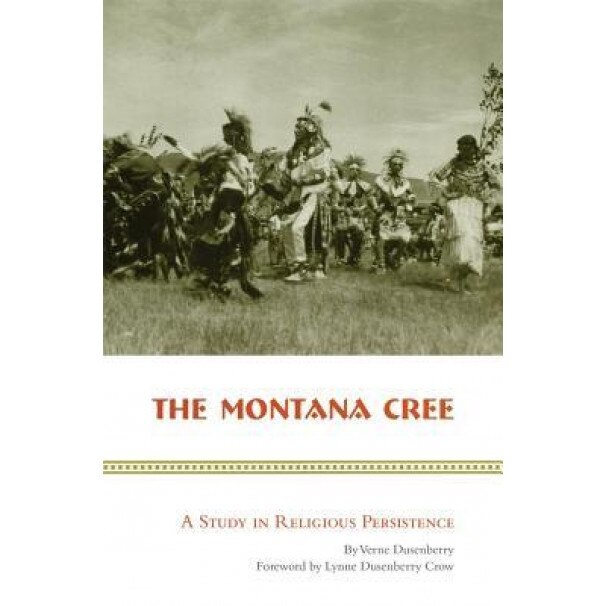 The Montana Cree: A Study in Religious Persistence, Verne Dusenberry (Author)