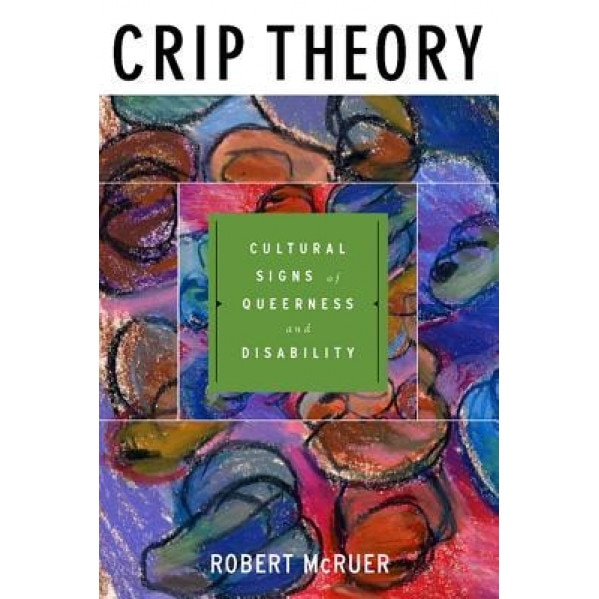 Crip Theory: Cultural Signs of Queerness and Disability, Robert McRuer (Author)