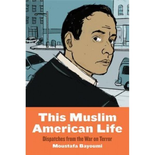 This Muslim American Life: Dispatches from the War on Terror, Moustafa Bayoumi (Author)