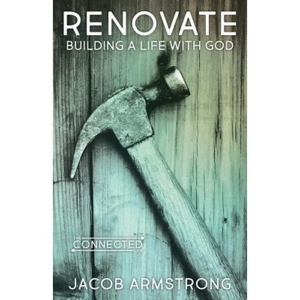 Renovate: Building a Life with God, Jacob Armstrong (Author)
