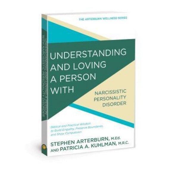 Understanding and Loving a Person with Narcissism: Biblical and Practical Wisdom to Build Empathy, Preserve Boundaries, and Show Compassion, Stephen Arterburn (Author)
