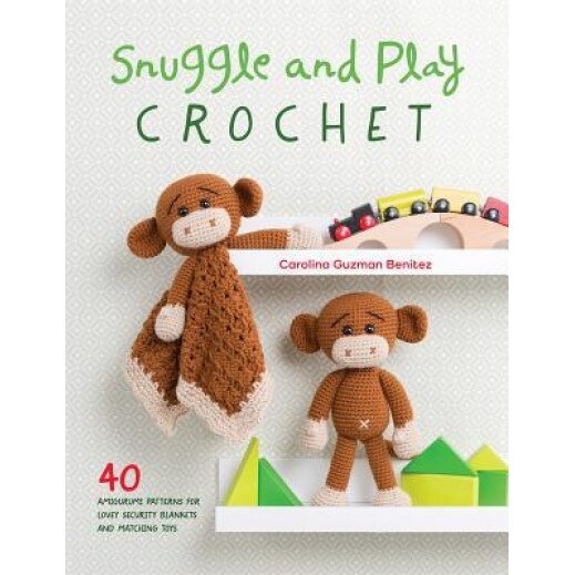 Snuggle and Play Crochet: 40 Amigurumi Patterns for Security Blankets and Matching Toys, Carolina Guzman Benitez (Author)