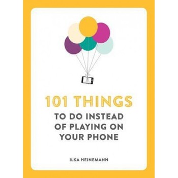 101 Things to Do Instead of Playing on Your Phone, Ilka Heinemann (Author) 101 Things to Do Instead of Playing on Your Phone, Ilka Heinemann (Author)