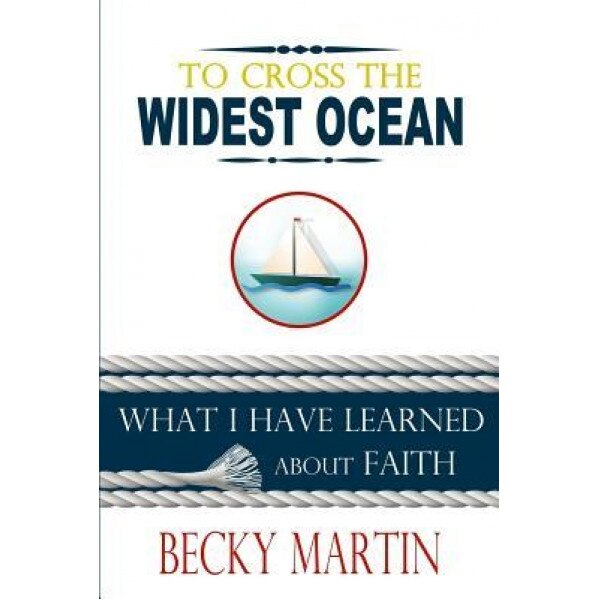 To Cross the Widest Ocean: What I Have Learned about Faith, Becky Martin (Author)