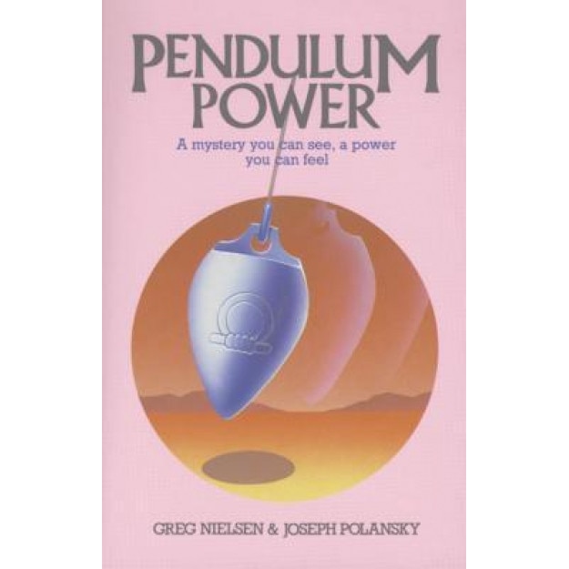Pendulum Power: A Mystery You Can See, a Power You Can Feel, Greg Nielsen