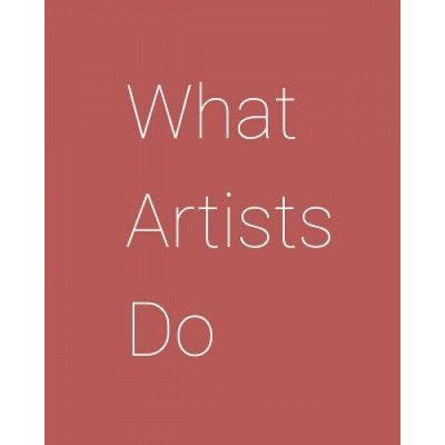 What Artists Do & Why It Matters,