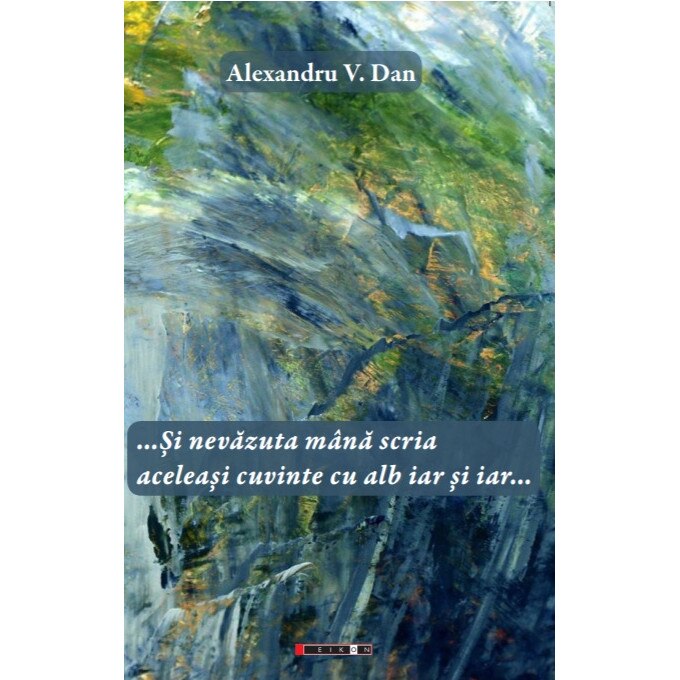 ...Si nevazuta mana scria aceleasi cuvinte cu alb iar si iar... - Alexandru V. Dan