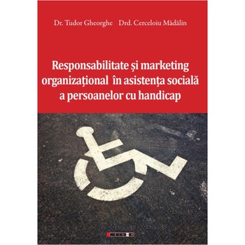 Responsabilitate si marketing organizational in asistenta sociala a persoanelor cu handicap - Tudor Gheorghe,Cerceloiu Madalin Responsabilitate si marketing organizational in asistenta sociala a persoanelor cu handicap - Tudor Gheorghe,Cerceloiu Madalin