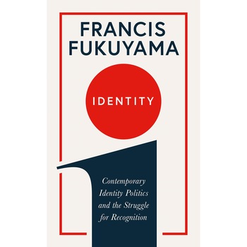 Identity - Francis Fukuyama, ed 2019 Identity - Francis Fukuyama, ed 2019