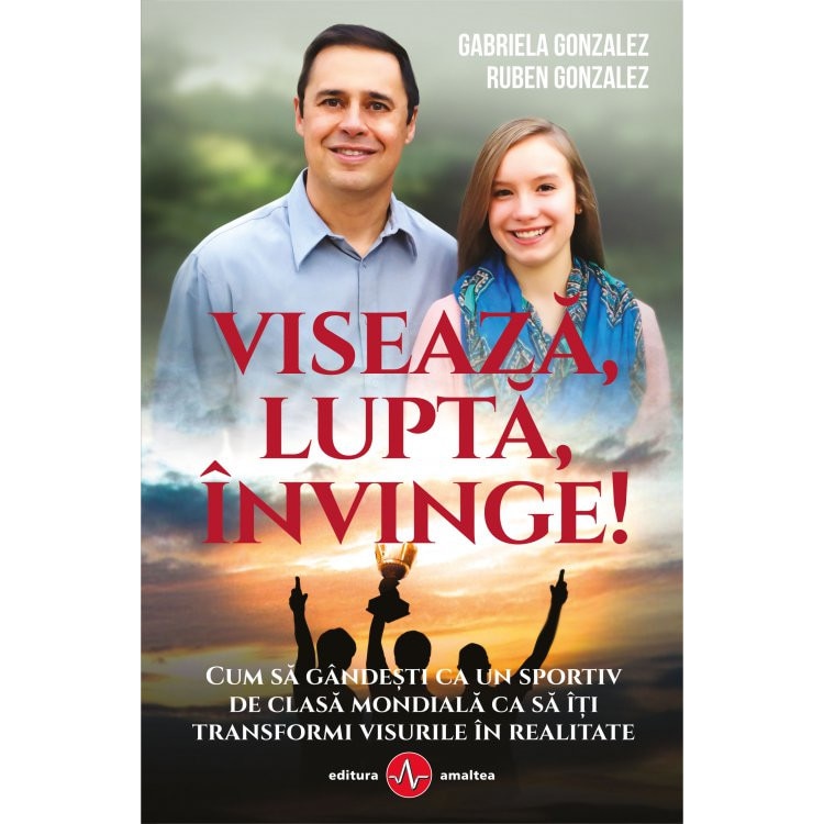 Viseaza, lupta, invinge - Gabriela Gonzalez,Ruben Gonzalez
