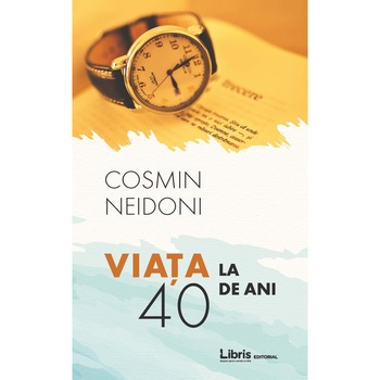 Viata la 40 de ani - Cosmin Neidoni, ed 2017 Viata la 40 de ani - Cosmin Neidoni, ed 2017
