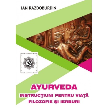 Ayurveda. Instructiuni pentru viata, Ian Razdoburdin Ayurveda. Instructiuni pentru viata, Ian Razdoburdin