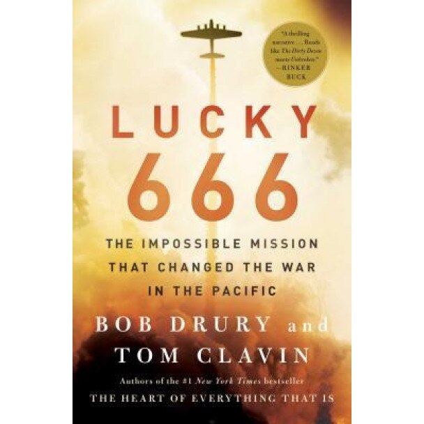 Lucky 666: The Impossible Mission That Changed the War in the Pacific, Bob Drury (Author)