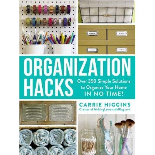 Organization Hacks: Over 350 Simple Solutions to Organize Your Home in No Time!, Carrie Higgins (Author)