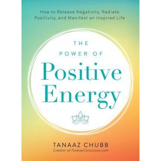 The Power of Positive Energy: How to Release Negativity, Radiate Positivity, and Manifest an Inspired Life, Tanaaz Chubb (Author)