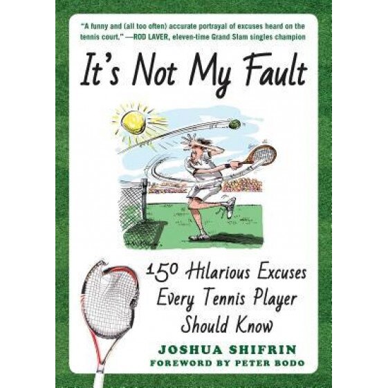 It's Not My Fault: 150 Hilarious Excuses Every Tennis Player Should Know, Joshua Shifrin (Author)