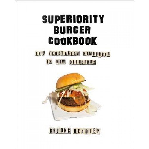 The Superiority Burger Cookbook: The Vegetarian Hamburger Is Now Delicious, Brooks Headley (Author)