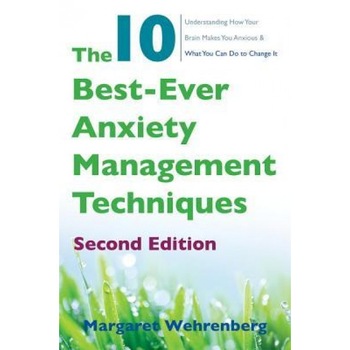 The 10 Best-Ever Anxiety Management Techniques: Understanding How Your Brain Makes You Anxious and What You Can Do to Change It, Margaret Wehrenberg (Author) The 10 Best-Ever Anxiety Management Techniques: Understanding How Your Brain Makes You Anxious and What You Can Do to Change It, Margaret Wehrenberg (Author)