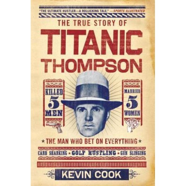 Titanic Thompson: The Man Who Bet on Everything, Kevin Cook (Author)