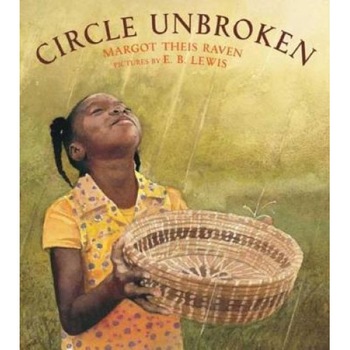 Circle Unbroken: A Story of a Basket and Its People, Margot Theis Raven Circle Unbroken: A Story of a Basket and Its People, Margot Theis Raven