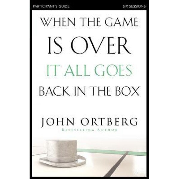 When the Game Is Over, It All Goes Back in the Box Participant's Guide, John Ortberg (Author)