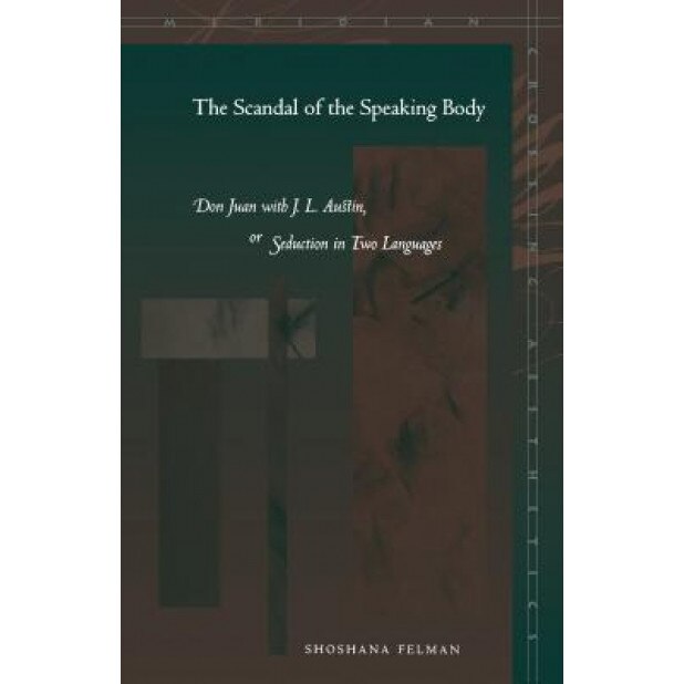 The Scandal of the Speaking Body: Don Juan with J.L. Austin, or Seduction in Two Languages, Shoshana Felman