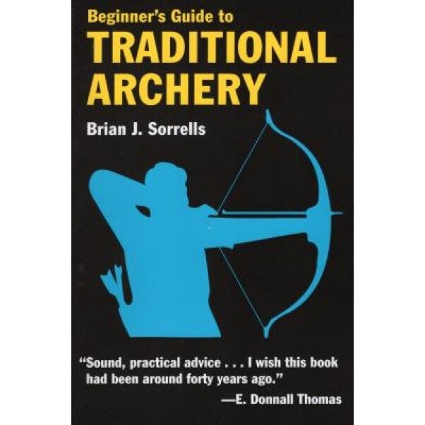 Beginner's Guide to Traditional Archery, Brian Sorrells