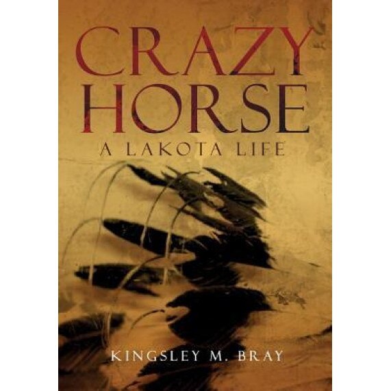 Crazy Horse: A Lakota Life, Kingsley M. Bray (Author)