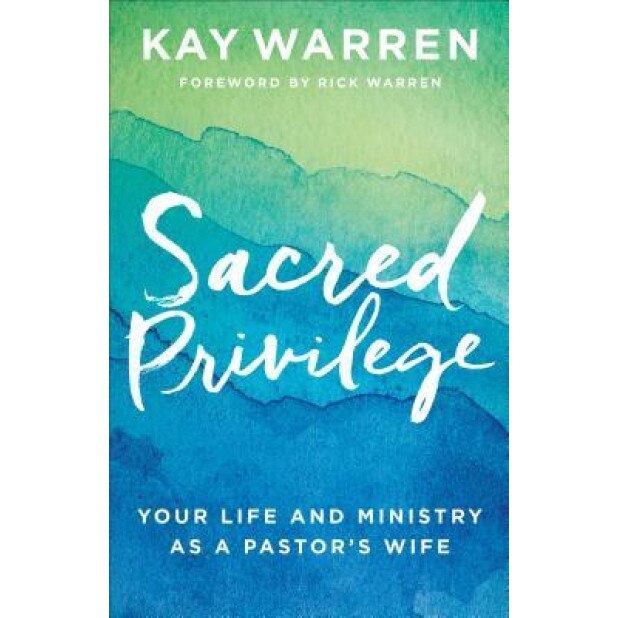 Sacred Privilege: Your Life and Ministry as a Pastor's Wife, Kay Warren (Author)